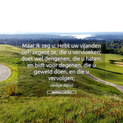 Picture 05 - Mattheüs 5:44 NLD - Maar Ik zeg u: Hebt uw vijanden lief; zegent ze, - Bible Verse Picture