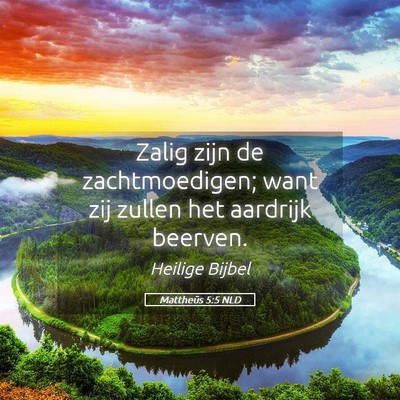 Picture 05 - Mattheüs 5:5 NLD - Zalig zijn de zachtmoedigen; want zij zullen het - Bible Verse Picture