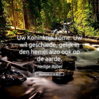 Picture 05 - Mattheüs 6:10 NLD - Uw Koninkrijk kome. Uw wil geschiede, gelijk in - Bible Verse Picture