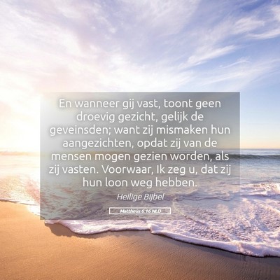 Picture 05 - Mattheüs 6:16 NLD - En wanneer gij vast, toont geen droevig gezicht, - Bible Verse Picture