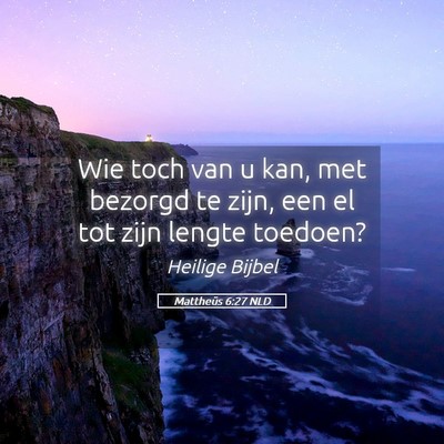 Picture 05 - Mattheüs 6:27 NLD - Wie toch van u kan, met bezorgd te zijn, een el - Bible Verse Picture