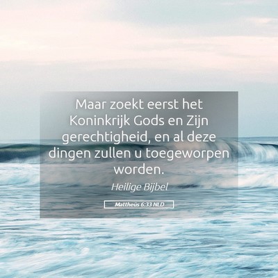 Picture 05 - Mattheüs 6:33 NLD - Maar zoekt eerst het Koninkrijk Gods en Zijn - Bible Verse Picture
