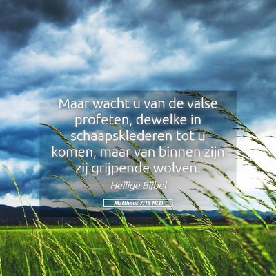 Picture 05 - Mattheüs 7:15 NLD - Maar wacht u van de valse profeten, dewelke in - Bible Verse Picture