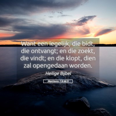Picture 05 - Mattheüs 7:8 NLD - Want een iegelijk, die bidt, die ontvangt; en die - Bible Verse Picture