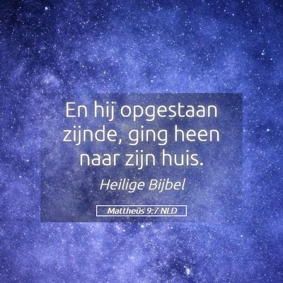 Picture 05 - Mattheüs 9:7 NLD - En hij opgestaan zijnde, ging heen naar zijn - Bible Verse Picture