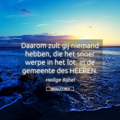 Picture 05 - Micha 2:5 NLD - Daarom zult gij niemand hebben, die het snoer - Bible Verse Picture
