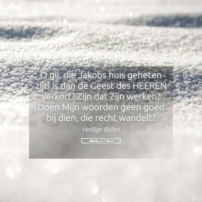 Picture 05 - Micha 2:7 NLD - O gij, die Jakobs huis geheten zijt! Is dan de - Bible Verse Picture