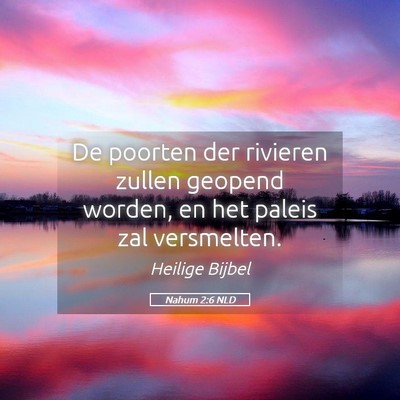 Picture 05 - Nahum 2:6 NLD - De poorten der rivieren zullen geopend worden, en - Bible Verse Picture