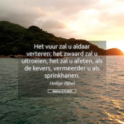 Picture 05 - Nahum 3:15 NLD - Het vuur zal u aldaar verteren; het zwaard zal u - Bible Verse Picture