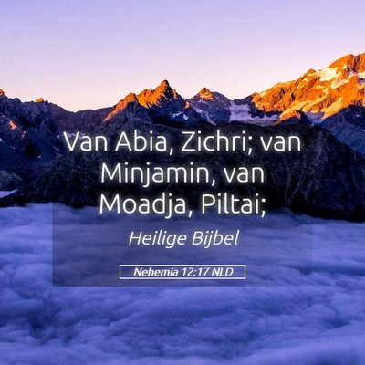 Picture 05 - Nehemia 12:17 NLD - Van Abia, Zichri; van Minjamin, van Moadja, - Bible Verse Picture