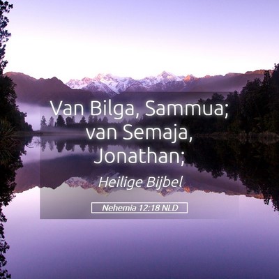 Picture 05 - Nehemia 12:18 NLD - Van Bilga, Sammua; van Semaja, - Bible Verse Picture