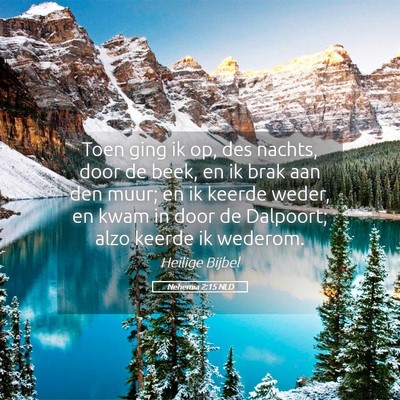 Picture 05 - Nehemia 2:15 NLD - Toen ging ik op, des nachts, door de beek, en ik - Bible Verse Picture