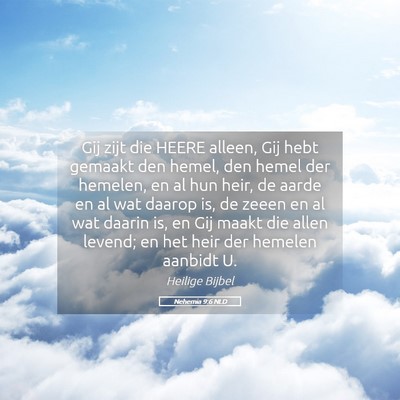Picture 05 - Nehemia 9:6 NLD - Gij zijt die HEERE alleen, Gij hebt gemaakt den - Bible Verse Picture