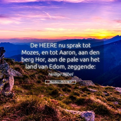 Picture 05 - Numberi 20:23 NLD - De HEERE nu sprak tot Mozes, en tot Aaron, aan - Bible Verse Picture