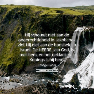 Picture 05 - Numberi 23:21 NLD - Hij schouwt niet aan de ongerechtigheid in Jakob; - Bible Verse Picture