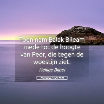 Picture 05 - Numberi 23:28 NLD - Toen nam Balak Bileam mede tot de hoogte van - Bible Verse Picture