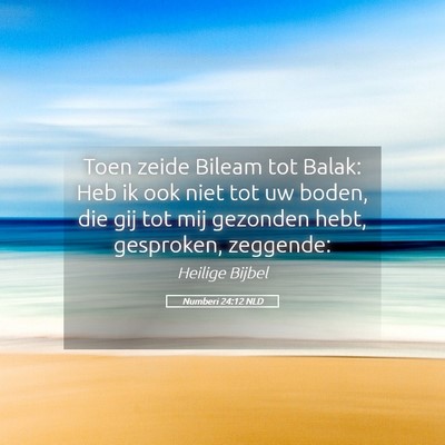 Picture 05 - Numberi 24:12 NLD - Toen zeide Bileam tot Balak: Heb ik ook niet tot - Bible Verse Picture