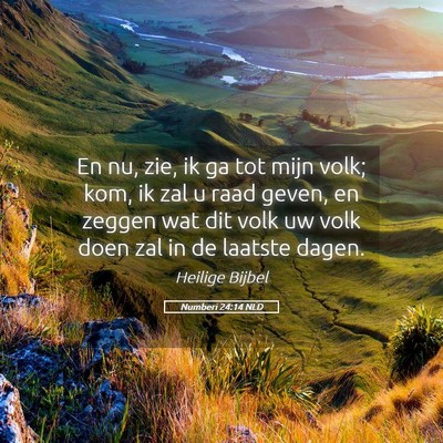 Picture 05 - Numberi 24:14 NLD - En nu, zie, ik ga tot mijn volk; kom, ik zal u - Bible Verse Picture