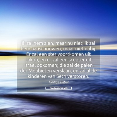 Picture 05 - Numberi 24:17 NLD - Ik zal hem zien, maar nu niet; ik zal hem - Bible Verse Picture
