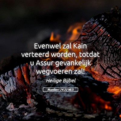 Picture 05 - Numberi 24:22 NLD - Evenwel zal Kain verteerd worden, totdat u Assur - Bible Verse Picture