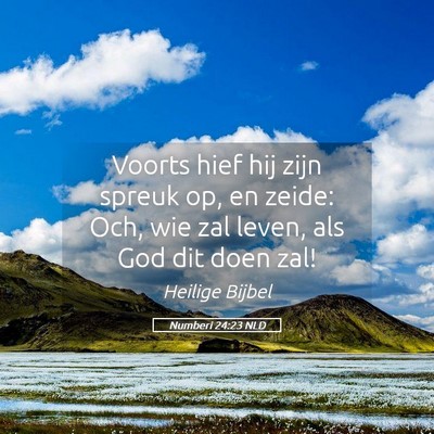 Picture 05 - Numberi 24:23 NLD - Voorts hief hij zijn spreuk op, en zeide: Och, - Bible Verse Picture