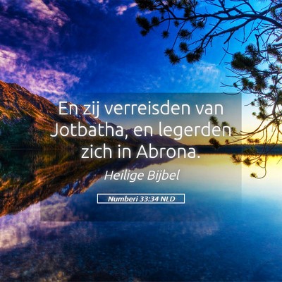 Picture 05 - Numberi 33:34 NLD - En zij verreisden van Jotbatha, en legerden zich - Bible Verse Picture