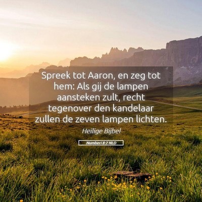 Picture 05 - Numberi 8:2 NLD - Spreek tot Aaron, en zeg tot hem: Als gij de - Bible Verse Picture