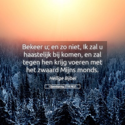 Picture 05 - Openbaring 2:16 NLD - Bekeer u; en zo niet, Ik zal u haastelijk bij - Bible Verse Picture