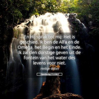 Picture 05 - Openbaring 21:6 NLD - En Hij sprak tot mij: Het is geschied. Ik ben de - Bible Verse Picture