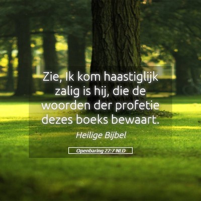 Picture 05 - Openbaring 22:7 NLD - Zie, Ik kom haastiglijk zalig is hij, die de - Bible Verse Picture