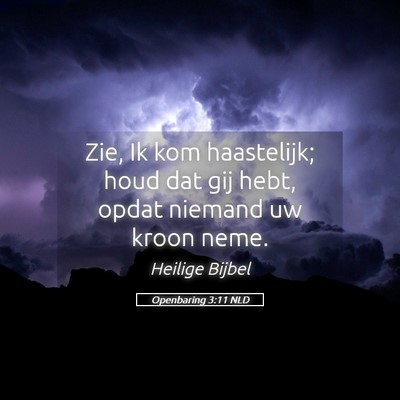Picture 05 - Openbaring 3:11 NLD - Zie, Ik kom haastelijk; houd dat gij hebt, opdat - Bible Verse Picture
