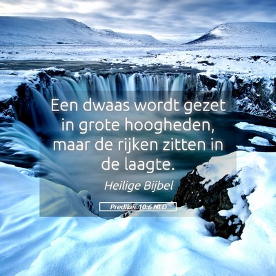 Picture 05 - Prediker 10:6 NLD - Een dwaas wordt gezet in grote hoogheden, maar de - Bible Verse Picture