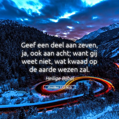 Picture 05 - Prediker 11:2 NLD - Geef een deel aan zeven, ja, ook aan acht; want - Bible Verse Picture