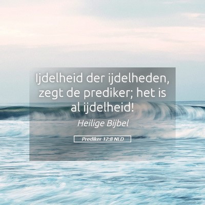 Picture 05 - Prediker 12:8 NLD - Ijdelheid der ijdelheden, zegt de prediker; het - Bible Verse Picture