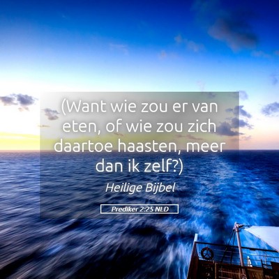 Picture 05 - Prediker 2:25 NLD - (Want wie zou er van eten, of wie zou zich - Bible Verse Picture