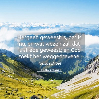 Picture 05 - Prediker 3:15 NLD - Hetgeen geweest is, dat is nu, en wat wezen zal, - Bible Verse Picture