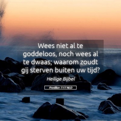 Picture 05 - Prediker 7:17 NLD - Wees niet al te goddeloos, noch wees al te dwaas; - Bible Verse Picture