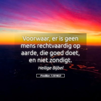Picture 05 - Prediker 7:20 NLD - Voorwaar, er is geen mens rechtvaardig op aarde, - Bible Verse Picture