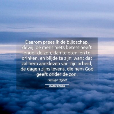 Picture 05 - Prediker 8:15 NLD - Daarom prees ik de blijdschap, dewijl de mens - Bible Verse Picture