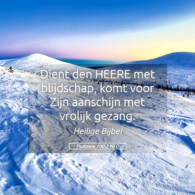 Picture 05 - Psalmen 100:2 NLD - Dient den HEERE met blijdschap, komt voor Zijn - Bible Verse Picture