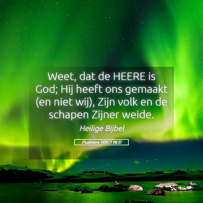 Picture 05 - Psalmen 100:3 NLD - Weet, dat de HEERE is God; Hij heeft ons gemaakt - Bible Verse Picture