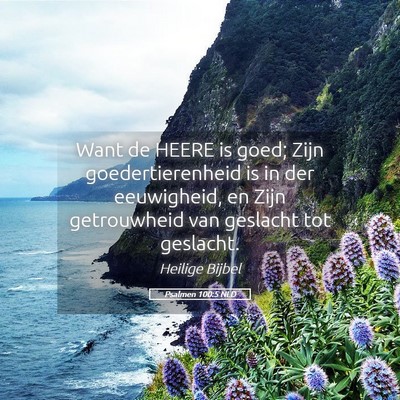 Picture 05 - Psalmen 100:5 NLD - Want de HEERE is goed; Zijn goedertierenheid is - Bible Verse Picture