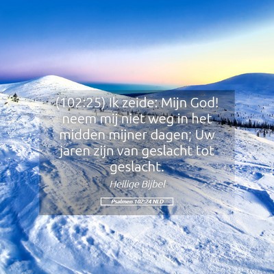 Picture 05 - Psalmen 102:24 NLD - (102:25) Ik zeide: Mijn God! neem mij niet weg in - Bible Verse Picture