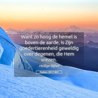 Picture 05 - Psalmen 103:11 NLD - Want zo hoog de hemel is boven de aarde, is Zijn - Bible Verse Picture