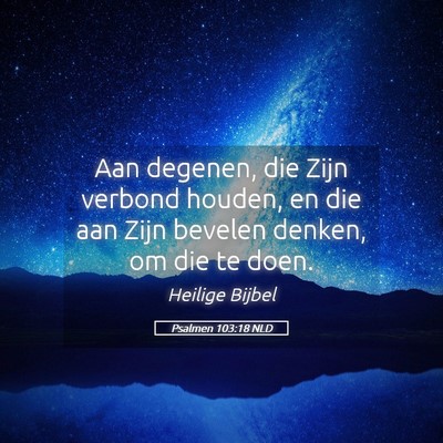 Picture 05 - Psalmen 103:18 NLD - Aan degenen, die Zijn verbond houden, en die aan - Bible Verse Picture