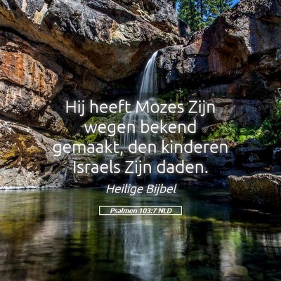 Picture 05 - Psalmen 103:7 NLD - Hij heeft Mozes Zijn wegen bekend gemaakt, den - Bible Verse Picture