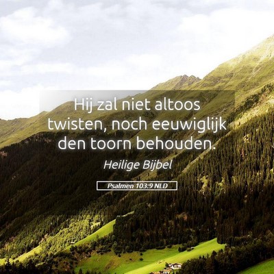 Picture 05 - Psalmen 103:9 NLD - Hij zal niet altoos twisten, noch eeuwiglijk den - Bible Verse Picture