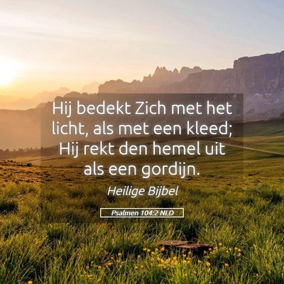 Picture 05 - Psalmen 104:2 NLD - Hij bedekt Zich met het licht, als met een kleed; - Bible Verse Picture
