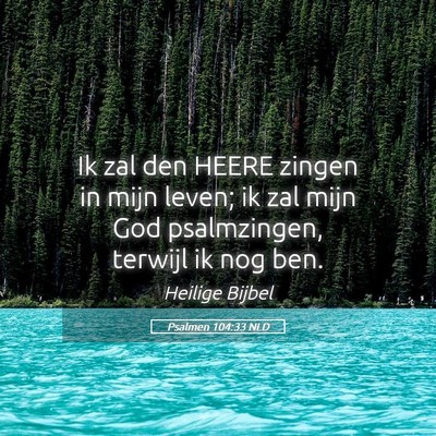 Picture 05 - Psalmen 104:33 NLD - Ik zal den HEERE zingen in mijn leven; ik zal - Bible Verse Picture
