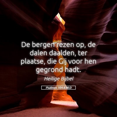 Picture 05 - Psalmen 104:8 NLD - De bergen rezen op, de dalen daalden, ter - Bible Verse Picture